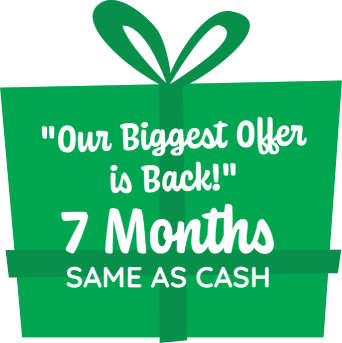 Our biggest offer is back! 7 months same as cash